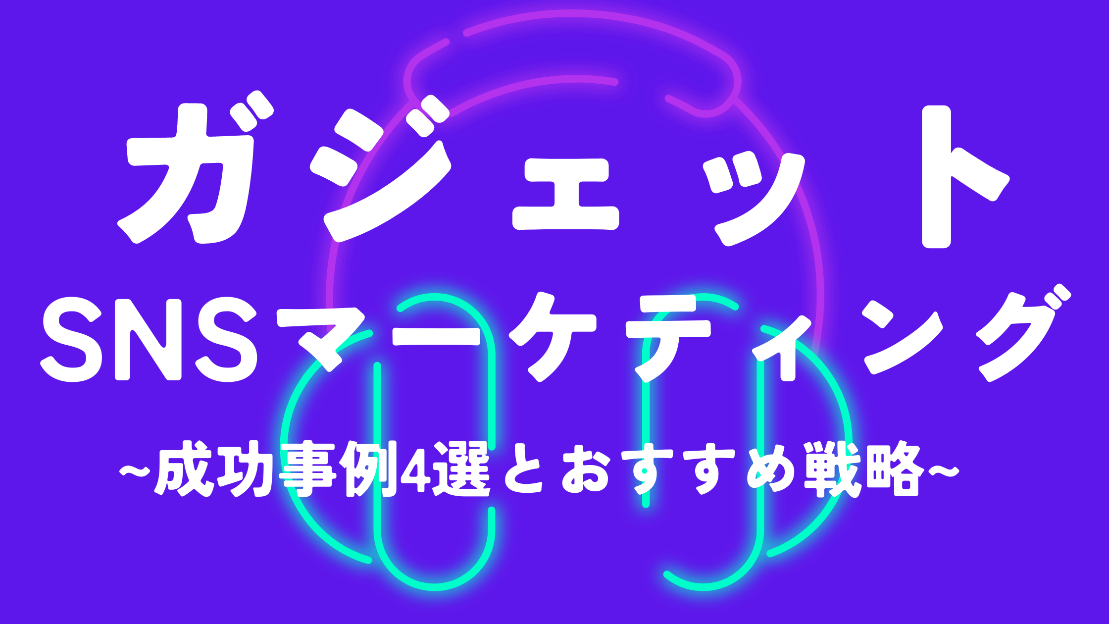 【ガジェット】snsマーケティング成功事例4選とおすすめ戦略｜snsマーケティングなら「マーケブック」