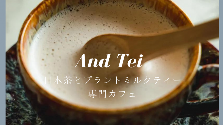 【必見!?】日本茶とプラントミルクティー専門カフェ「And Tei（アンド テイ）」